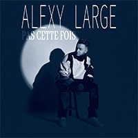 ALEXY LARGE - PAS CETTE FOIS