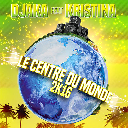 DJAKA FEAT KRISTINA - LE CENTRE DU MONDE 2K16