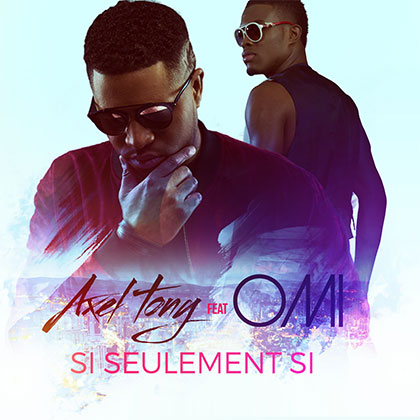 AXEL TONY FEAT OMI - SI SEULEMENT SI