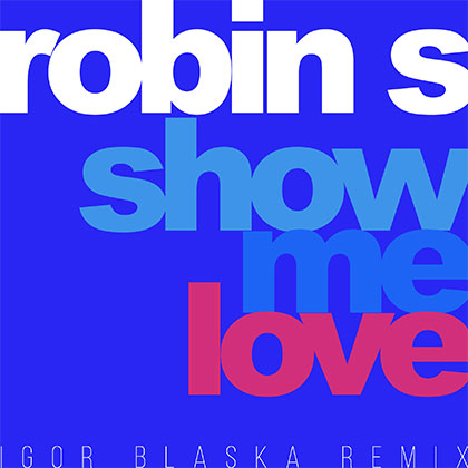 ROBIN S - SHOW ME LOVE IGOR BLASKA REMIX