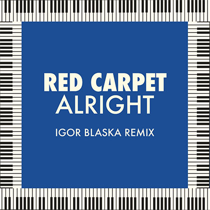 RED CARPET - ALRIGHT (IGOR BLASKA REMIX)