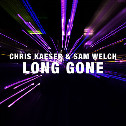 CHRIS KAESER & SAM WELCH - LONG GONE