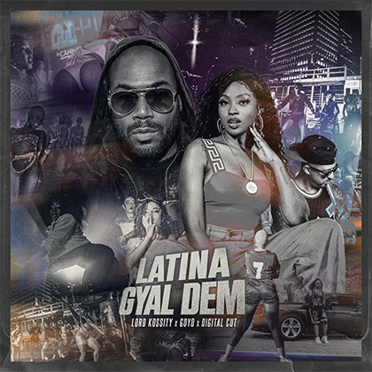 LORD KOSSITY X GOYO X DIGITAL CUT - LATINA GYAL DEM