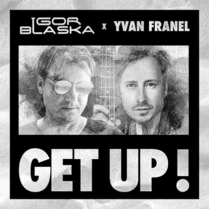 IGOR BLASKA X YVAN FRANEL - GET UP!