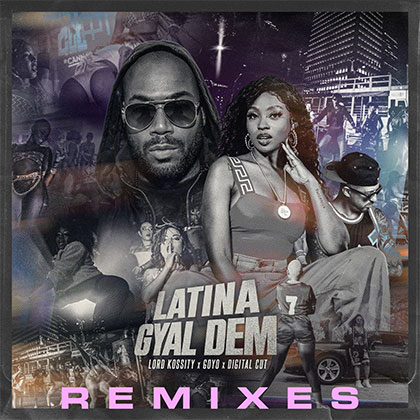 LORD KOSSITY X GOYO X DIGITAL CUT - LATINA GYAL DEM REMIXES