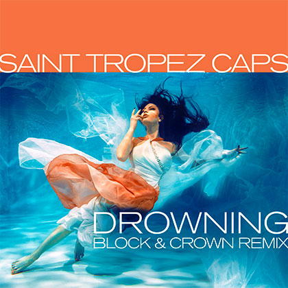 SAINT TROPEZ CAPS - DROWNING (BLOCK & CROWN RMX)