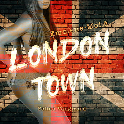 FELINA VAUGIRARD - EMMÈNE-MOI À LONDONTOWN