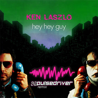KEN LASZLO - HEY HEY GUY (PULSEDRIVER REMIX)