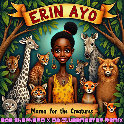 ERIN AYO - MAMA FOR THE CREATURES (BOB SHEPHERD x DA CLUBBMASTER REMIX)