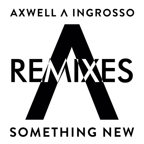AXWELL ^ INGROSSO - SOMETHING NEW REMIXES