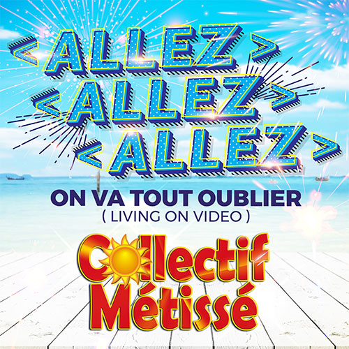 COLLECTIF MÉTISSÉ - ALLEZ ALLEZ ALLEZ On Va Tout Oublier (Living On Video)