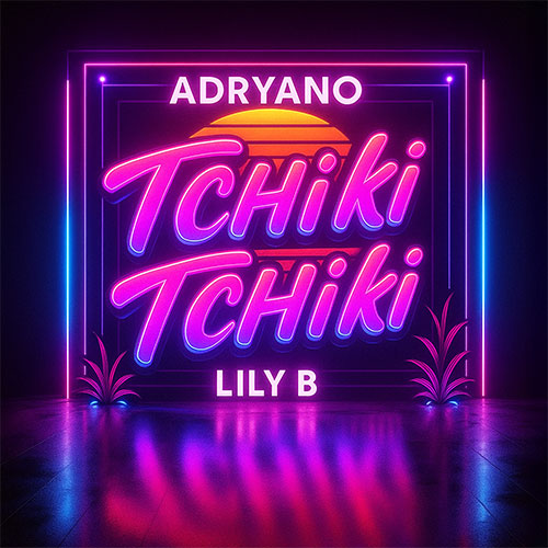 ADRYANO X LILY B - TCHIKI TCHIKI