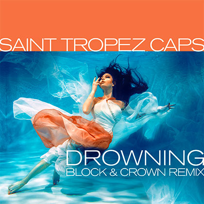 SAINT TROPEZ CAPS - DROWNING (BLOCK & CROWN RMX)