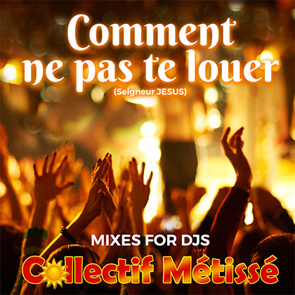 COLLECTIF MÉTISSÉ - COMMENT NE PAS TE LOUER (SEIGNEUR JÉSUS)