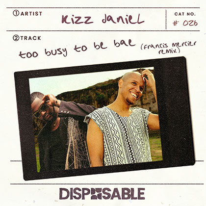 KIZZ DANIEL x FRANCIS MERCIER - TOO BUSY TO BE BAE