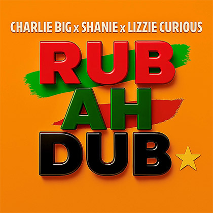 CHARLIE BIG x SHANIE x LIZZIE CURIOUS - RUB AH DUB