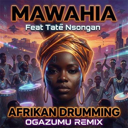 MAWAHIA feat.Tatè Nsongan - Afrikan Drumming (OGAZUMU Remix)